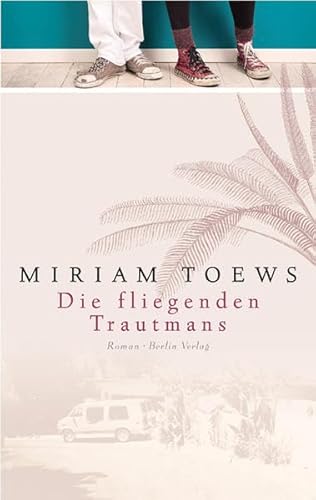 Die fliegenden Trautmans. Miriam Toews. Aus dem Engl. von Christiane Buchner - Toews, Miriam und Christiane Buchner