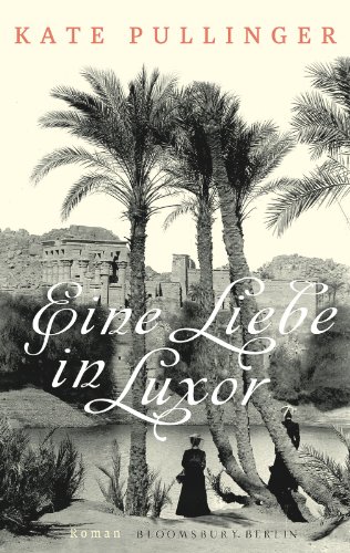 Beispielbild fr Eine Liebe in Luxor : Roman. Kate Pullinger. Aus dem Engl. von Kristian Lutze. zum Verkauf von Antiquariat Buchhandel Daniel Viertel