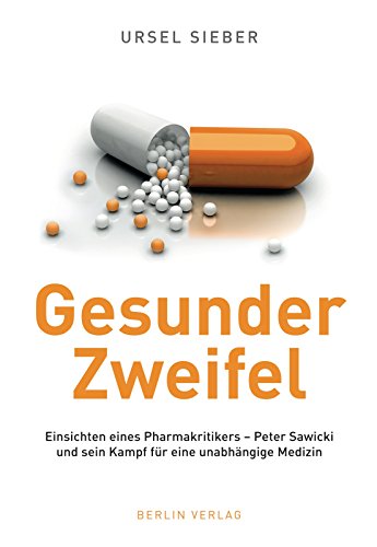 Gesunder Zweifel: Einsichten eines Pharmakritikers - Peter Sawicki und sein Kampf für eine unabhängige Medizin - Sieber, Ursel