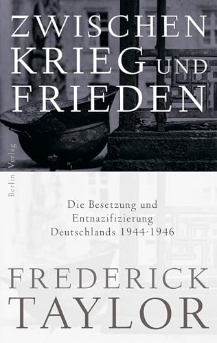 Zwischen Krieg und Frieden: Die Besetzung und Entnazifizierung Deutschlands 1944-1946 (9783827010117) by Taylor, Frederick