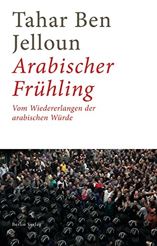 Arabischer Frühling: Vom Wiedererlangen der arabischen Würde - Ben Jelloun, Tahar und Christiane Kayser