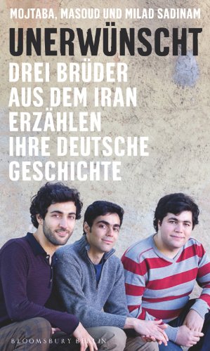 Beispielbild fr Unerwünscht: Drei Brüder aus dem Iran erzählen ihre deutsche Geschichte zum Verkauf von WorldofBooks