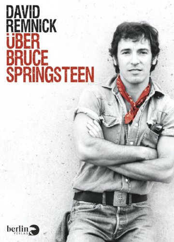 Über Bruce Springsteen. David Remnick. Aus dem Engl. von Eike Schönfeld - Remnick, David und Eike Schönfeld