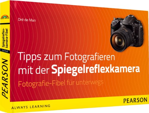 Tipps zum Fotografieren mit der Spiegelreflexkamera - Fotografie-Fibel für unterwegs (Digital fotografieren) - de Man, Dré
