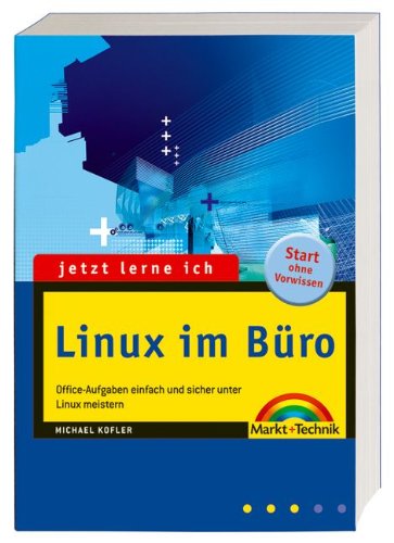 Jetzt lerne ich Linux im BÃ¼ro. Office-Aufgaben einfach und sicher unter Linux meistern (9783827267825) by Michael Kofler