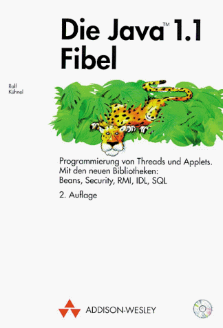 9783827312334: Die Java TM 1.1 Fibel. Programmierung von Threads und Applets, mit den neuen Bibliotheken: Beans, Security, RMI, IDL, SQL