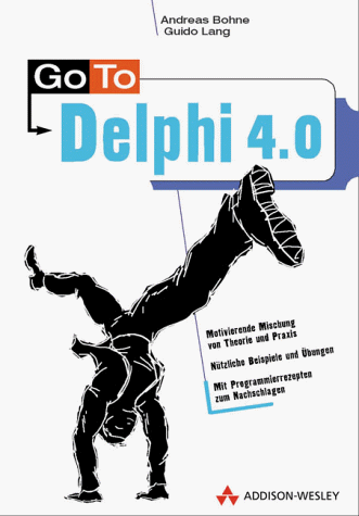 Go To Delphi 4 : Motivierende Mischung von Theorie und Praxis - Nützliche Beispiele und Übungen -...