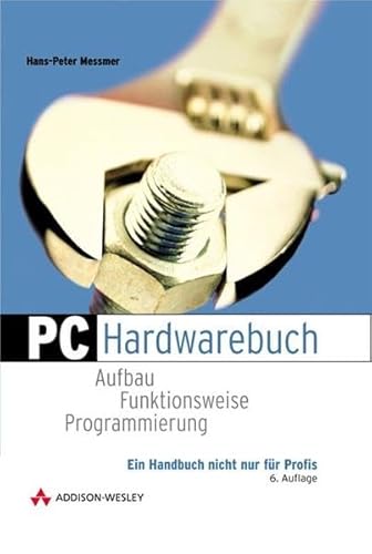 PC-Hardwarebuch. Aufbau, Funktionsweise, Programmierung. Ein Handbuch nicht nur für Profis.