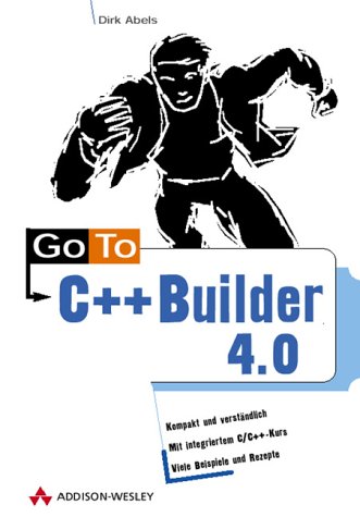 9783827315779: Go To C++ Builder 4.0: Kompakt und verstndich - mit integriertem C/C++-Kurs