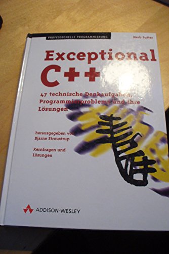 Exceptional C++ . 47 technische Denkaufgaben, Programmierprobleme und ihre Lösungen (Gebundene Ausgabe) von Herb Sutter - Herb Sutter Bjarne Stroustrup