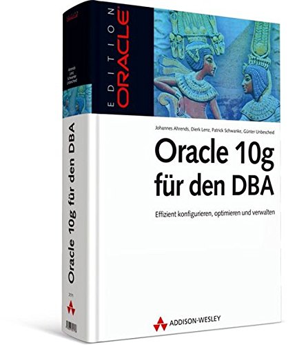 Oracle 10g für den DBA Effizient konfigurieren, optimieren und verwalten - Ahrends, Johannes, Dierk Lenz und Patrick Schwanke