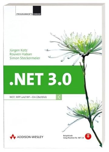 NET 3.0 : WCF, WPF und WWF - ein Überblick. Jürgen Kotz ; Rouven Haban ; Simon Steckermeier / Programmer`s choice - Kotz, Jürgen, Rouven Haban und Simon Steckermeier