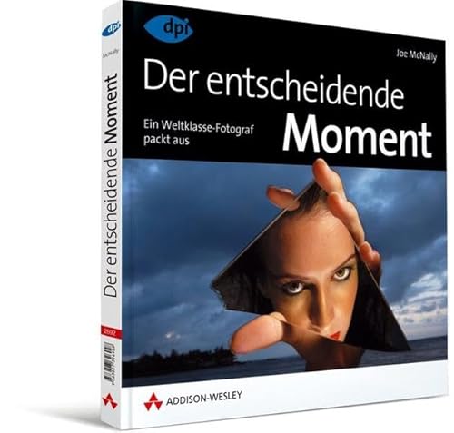 9783827326928: Der entscheidende Moment: Ein Weltklasse-Fotograf packt aus