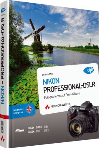 Nikon - Professional-DSLR - Fotografieren auf Provi-Niveau mit den Modellen D300, D300s, D700, D3, D3x, D3s: Fotografieren auf Profi-Niveau - de Man, Dré