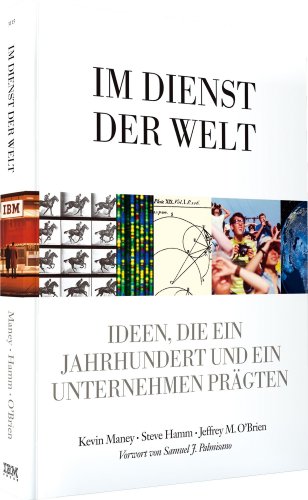 Im Dienst der Welt - Hundert Jahre IBM - mit einem Vorwort von Samuel J. Palmisano: Ideen, die ein Jahrhundert und ein Unternehmen prägten (Sonstige Bücher AW) - Maney, Kevin, Steve Hamm und M. O'Brien Jeffrey