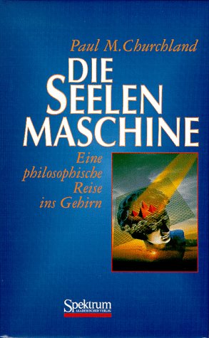 Die Seelenmaschine: Eine philosophische Reise ins Gehirn (German Edition) (9783827401250) by Paul M. Churchland,M. Numberger