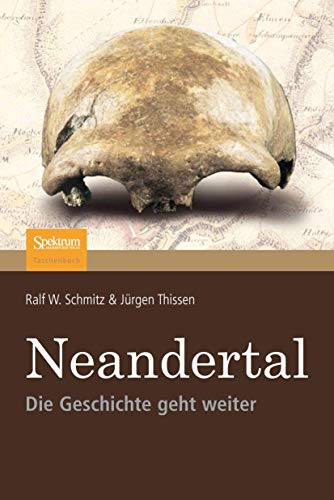 Neandertal : die Geschichte geht weiter. Ralf W. Schmitz und Jürgen Thissen - Schmitz, Ralf W. und Jürgen Thissen
