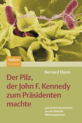 Beispielbild fr Der Pilz, der John F. Kennedy zum Prsidenten machte: und andere Geschichten aus der Welt der Mikroorganismen zum Verkauf von medimops