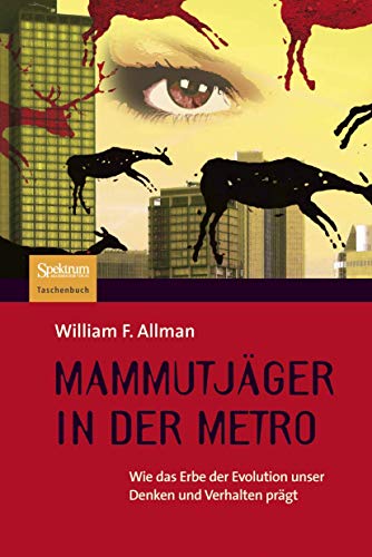 Mammutjäger in der Metro: Wie das Erbe der Evolution unser Denken und Verhalten prägt - Allman, William F.