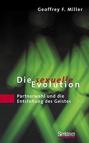 Die sexuelle Evolution. Partnerwahl und die Entstehung des Geistes. - Miller, Geoffrey und Jorunn Wissmann