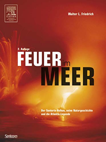 Feuer im Meer. Der Santorin-Vulkan, seine Naturgeschichte und die Atlantis-Legende. - Friedrich, Walter L