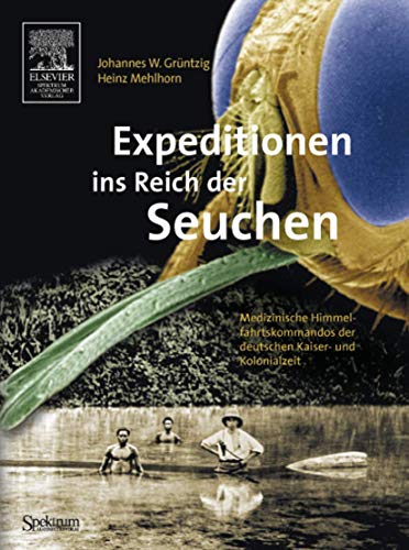 Expeditionen ins Reich der Seuchen Medizinische Himmelsfahrtskommandos der deutschen Kaiser- und Kolonialzeit - Grüntzig, Johannes W. und Heinz Mehlhorn