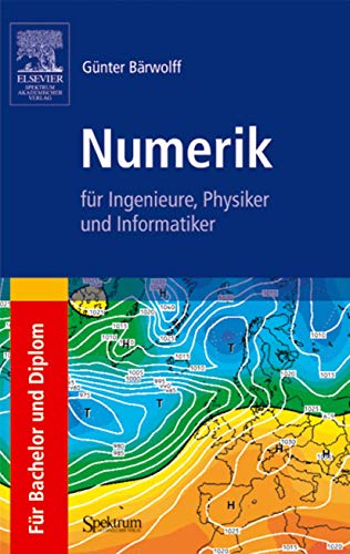 Numerik für Ingenieure, Physiker und Informatiker: für Bachelor und Diplom für Bachelor und Diplom - Bärwolff, Günter