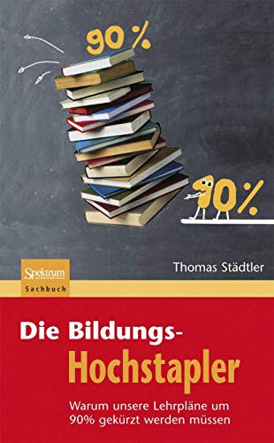 Beispielbild fr Die Bildungs-Hochstapler: Warum unsere Lehrplne um 90% gekrzt werden mssen zum Verkauf von medimops