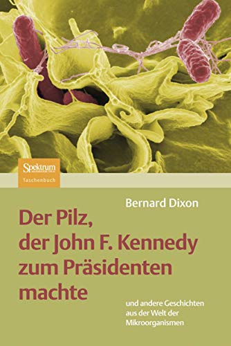 9783827424020: Der Pilz, Der John F. Kennedy Zum Prsidenten Machte: Und Andere Geschichten Aus Der Welt Der Mikroorganismen (German Edition)