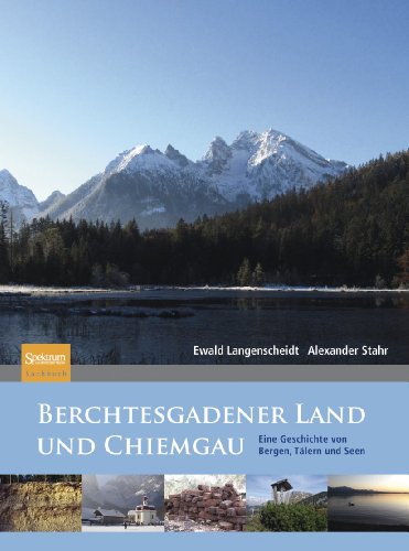 Von Ewald Langenscheidt, Alexander Stahr. Heidelberg 2011. - Berchtesgadener Land und Chiemgau. Eine Geschichte von Bergen, Tälern und Seen.
