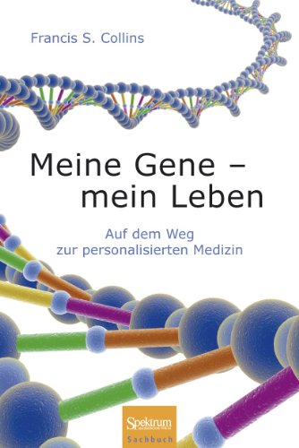 Meine Gene - mein Leben: Auf dem Weg zur personalisierten Medizin - Francis S. Collins