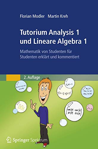 Tutorium Analysis 1 und Lineare Algebra 1: Mathematik von Studenten für Studenten Erklärt und Kommentiert (German Edition) - Modler, Florian