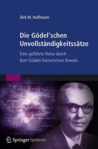 Die Gödel'schen Unvollständigkeitssätze: Eine geführte Reise durch Kurt Gödels historischen Beweis (German Edition) - Hoffmann, Dirk W.