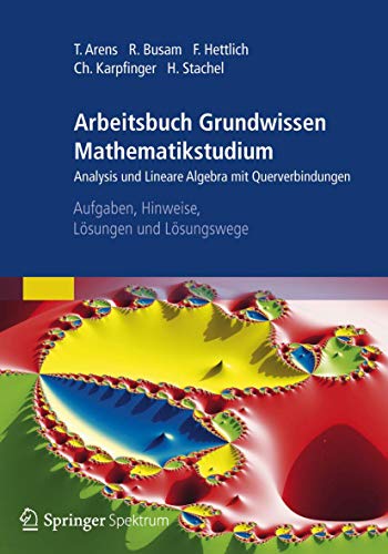 Arbeitsbuch Grundwissen Mathematikstudium. Analysis und Lineare Algebra mit Querverbindungen. Aufgaben, Hinweise, Lösungen und Lösungswege - Arens, Tilo/Busam, Rolf/Hettlich, Frank/Karpfinger, Christian/Stachel, Hellmuth