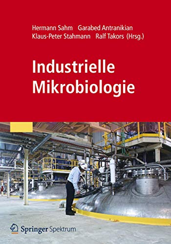 Industrielle Mikrobiologie - Sahm, Hermann|Antranikian, Garabed|Stahmann, Klaus-Peter|Takors, Ralf
