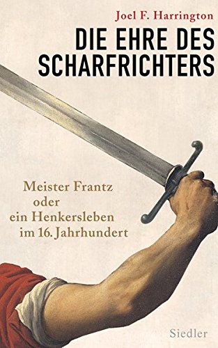 9783827500212: Die Ehre des Scharfrichters: Meister Frantz oder ein Henkersleben im 16. Jahrhundert