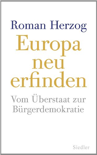 Europa neu erfinden: Vom Überstaat zur Bürgerdemokratie : Vom Überstaat zur Bürgerdemokratie - Roman Herzog