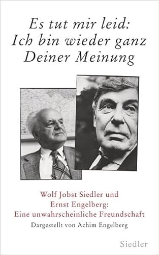 9783827500496: Es tut mir leid: Ich bin wieder ganz Deiner Meinung: Wolf Jobst Siedler und Ernst Engelberg: Eine unwahrscheinliche Freundschaft