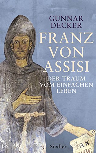 Franz von Assisi: Der Traum vom einfachen Leben - Decker, Gunnar