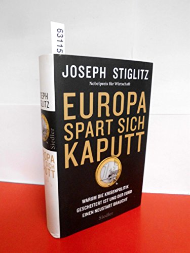 Europa spart sich kaputt: Warum die Krisenpolitik gescheitert ist und der Euro einen Neustart braucht - Stiglitz, Joseph und Thorsten Schmidt