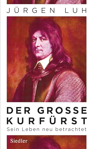 Beispielbild fr Der Groe Kurfrst: Friedrich Wilhelm von Brandenburg - Sein Leben neu betrachtet zum Verkauf von medimops