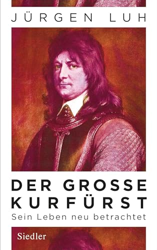 9783827500960: Der Groe Kurfrst: Friedrich Wilhelm von Brandenburg - Sein Leben neu betrachtet