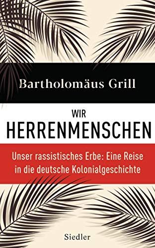 9783827501103: Wir Herrenmenschen: Unser rassistisches Erbe: Eine Reise in die deutsche Kolonialgeschichte