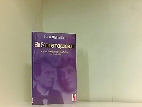 Ein Sommermorgentraum. Anna von Mildenburg und Gustav Mahler - eine Künstlerliebe - Steinmüller Heinz