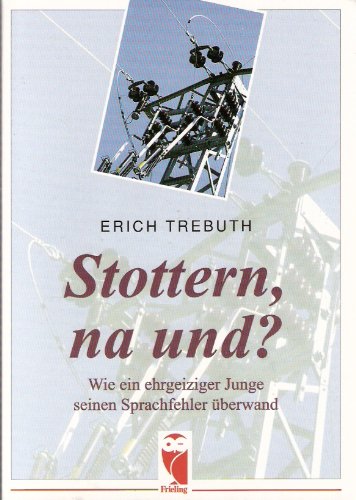 Stottern, na und?: Wie ein ehrgeiziger Junge seinen Sprachfehler überwand - Trebuth, Erich