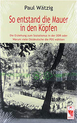 Beispielbild fr So entstand die Mauer in den Kpfen: Die Erziehung zum Sozialismus in der DDR oder Warum viele Ostdeutsche die PDS whlten zum Verkauf von medimops