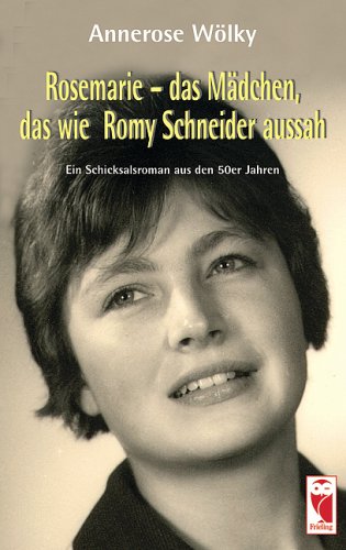 

Rosemarie - das Mädchen, das wie Romy Schneider aussah: Ein Schicksalsroman aus den 50er Jahren