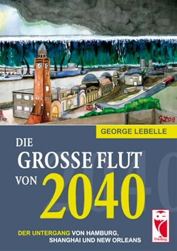 Die große Flut von 2040: Der Untergang von Hamburg, Shanghai und New Orleans [Paperback] Lebelle,...