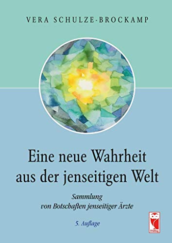 Eine neue Wahrheit aus der jenseitigen Welt: Sammlung von Botschaften jenseitiger Ärzte - Vera Schulze-Brockamp