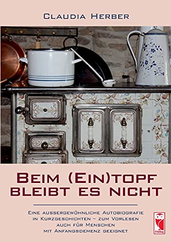 Beispielbild fr Beim (Ein)topf bleibt es nicht: Eine auergewhnliche Autobiografie in Kurzgeschichten - zum Vorlesen auch fr Menschen mit Anfangsdemenz geeignet (Frieling - Kurzgeschichten und Erzhlungen) zum Verkauf von medimops